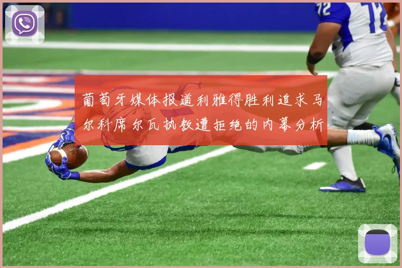葡萄牙媒体报道利雅得胜利追求马尔科席尔瓦执教遭拒绝的内幕分析